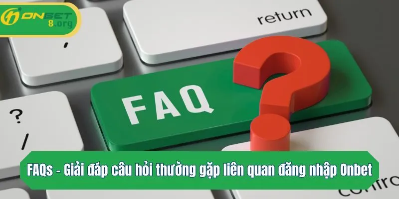 FAQs - Giải đáp câu hỏi thường gặp liên quan đăng nhập Onbet
