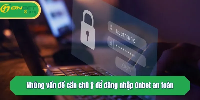 Những vấn đề cần chú ý để đăng nhập Onbet an toàn