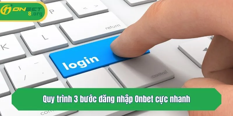 Quy trình 3 bước đăng nhập Onbet cực nhanh